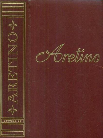 Tutte Le Opere. Lettere. Il Primo e Il Secondo Libro - Pietro Aretino - copertina