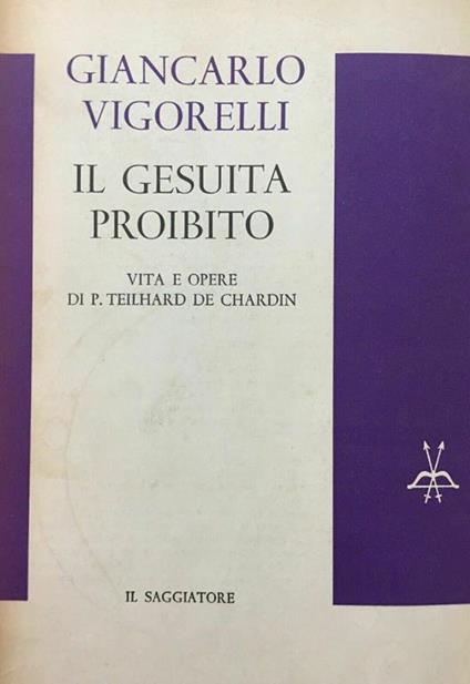 Il Gesuita Proibito. Vita e Opere Di P. Teilhard De Chardin - Giancarlo Vigorelli - copertina