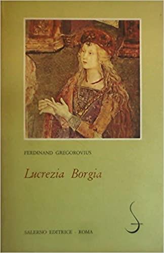 Lucrezia Borgia secondo documenti e carteggi del tempo - Ferdinand Gregorovius - copertina