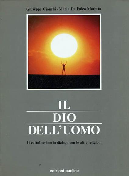 Il Dio Dell'Uomo. Il Cattolicesimo In Dialogo Con Le Altre Religioni - Maria De Falco Marotta - copertina