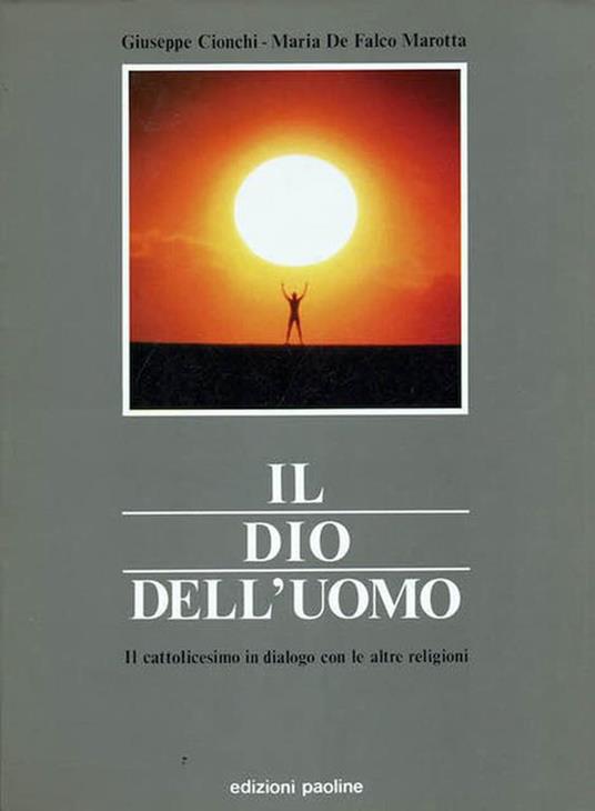 Il Dio Dell'Uomo. Il Cattolicesimo In Dialogo Con Le Altre Religioni - Maria De Falco Marotta - copertina