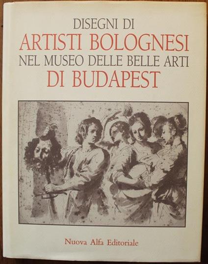 Disegni di artisti bolognesi nel museo di belle arti di Budapest - Andrea Czére - copertina