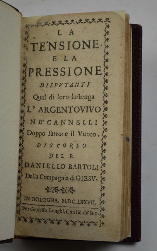 La tensione, e la pressione disputanti qual di loro sostenga l'argentovivo nè cannelli doppo fattone il Vuoto. Discorso.. - copertina
