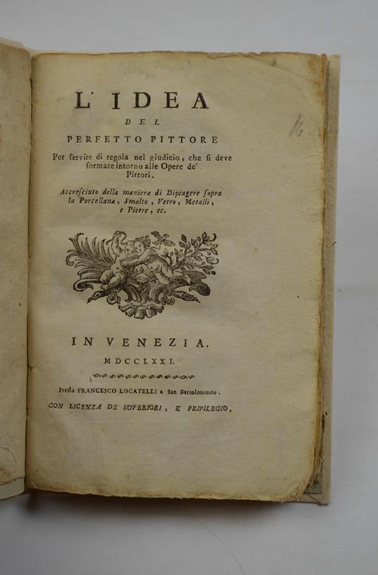 L' Idea del perfetto pittore per servire di regola nel giudicio, che si deve formare intorno alle Opere de' Pittori. Accresciuto della maniera di dipingere sopra la Porcellana, Smalto, Vetro, Metalli, e Pietre, ec. - copertina