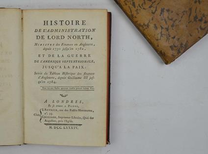 Histoire de l'administration du Lord North, ministre des finances en Angleterre, depuis 1770 jusqu'en 1782, et de la guerre de l'Amérique septentrionale, jusqu'à la paix. Suivie du tableau historique des finances d'Angleterre, depuis Guillaume III ju - copertina