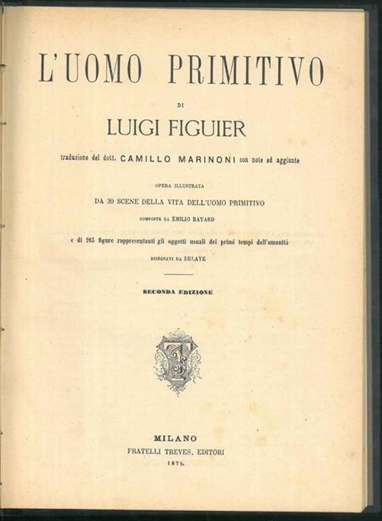 L' uomo primitivo. Traduzione del Dott. Camillo Marinoni con note ed aggiunte. Opera illustrata da 39 scene della vita dell'uomo primitivo composte da Emilio Bayard e di 263 figure rappresentanti gli oggetti usuali dei primi tempi dell'umanità - Luigi Figuier - copertina