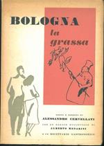Bologna la grassa. Con un saggio dialettale di Alberto Menarini e un ricettario gastronomico