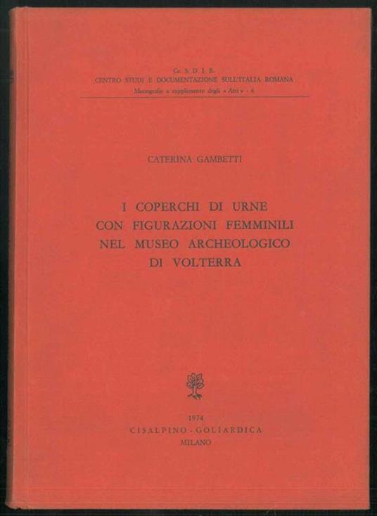 I coperchi di urne con figurazioni femminili nel museo archeologico di Volterra - Caterina Gambetti - copertina