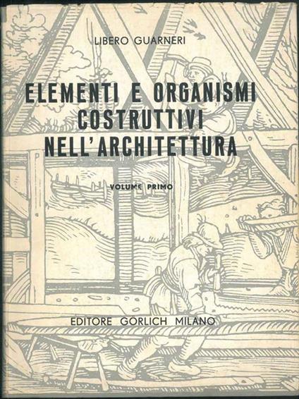 Elementi e organismi costruttivi nell'architettura. Volume I - Libero Guarneri - copertina