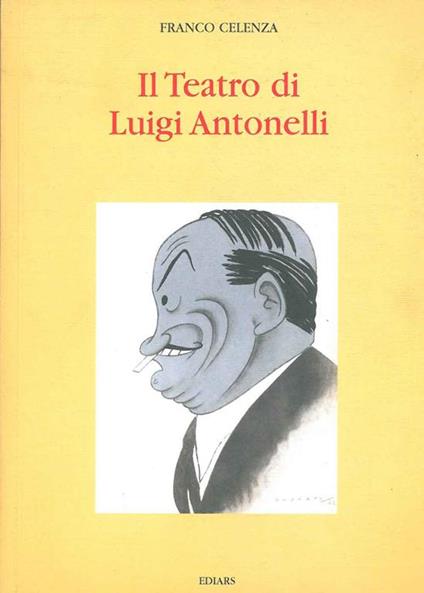 Il teatro di Luigi Antonelli. Avanguardie italiane del primo Novecento - Franco Celenza - copertina