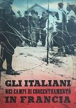 Gli Italiani Nei Campi Di Concentramento In Francia. Documenti E Testimonianze
