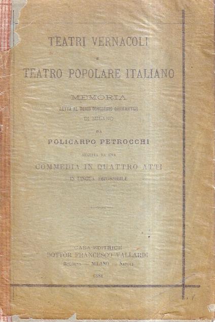 TEATRI VERNACOLI E TEATRO POPOLARE ITALIANO MEMORIA LETTA AL TERZO CONGRESSO DRAMMATICO DI MILANO. SEGUITA DA UNA COMMEDIA IN QUATTRO ATTI IN LINGUA IMPOSSIBILE - Policarpo Petrocchi - copertina