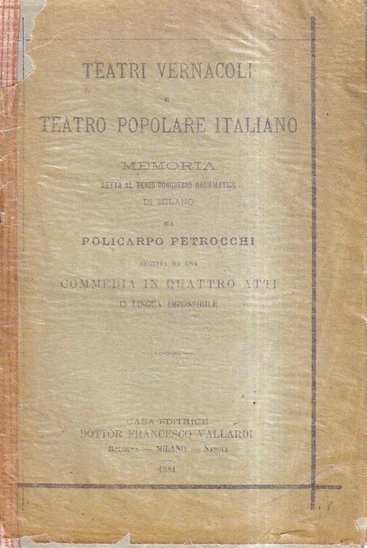 TEATRI VERNACOLI E TEATRO POPOLARE ITALIANO MEMORIA LETTA AL TERZO CONGRESSO DRAMMATICO DI MILANO. SEGUITA DA UNA COMMEDIA IN QUATTRO ATTI IN LINGUA IMPOSSIBILE - Policarpo Petrocchi - copertina