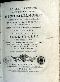 Lo Stato presente di tutti i Paesi, e Popoli del Mondo Naturale, Politico, e Morale, con nuove osservazioni, e correzioni degli antichi e moderni viaggiatori. Volume XXII. Continuazione dell'Italia o sia descrizione degli altri Stati del Dominio Eccl