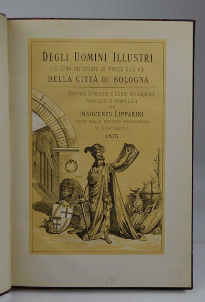 Degli uomini illustri cui sono intitolate le piazze e le vie di Bologna, notizie storiche e cenni biografici - Innocenzo Lipparini - copertina