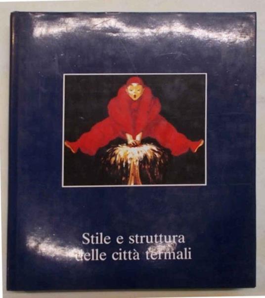 Stile e struttura delle citt… termali. Belgio, Cecoslovacchia, Francia, Germania, Inghilterra, Svizzera - Rossana Bossaglia - copertina