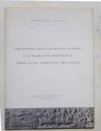 L' architrave della Collegiata di Domo e la narrativa medioevale lungo la via "Francisca" dell'Ossola - Giovanni Donna D'Oldenico - copertina