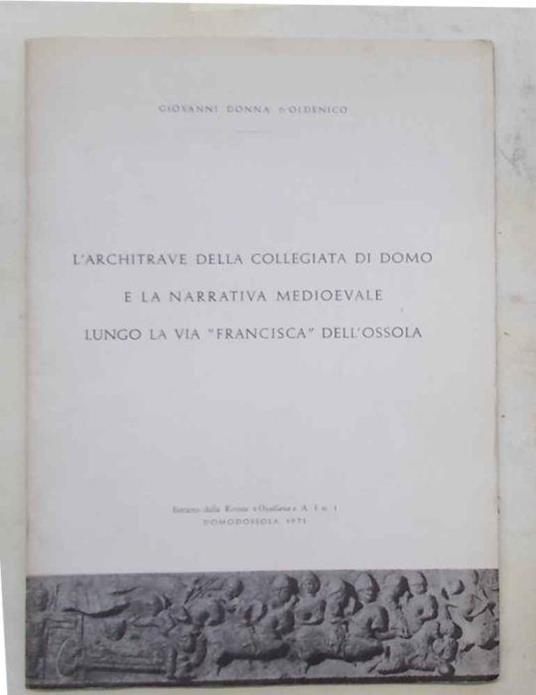 L' architrave della Collegiata di Domo e la narrativa medioevale lungo la via "Francisca" dell'Ossola - Giovanni Donna D'Oldenico - copertina
