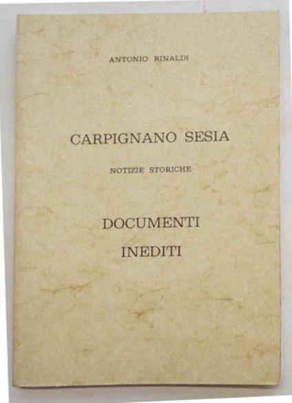 Carpignano Sesia. Notizie storiche. Documenti inediti - Antonio Rinaldi - copertina