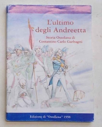 L' ultimo degli Andreetta. Storia ossolana - Costantino Carlo Garbagni - copertina