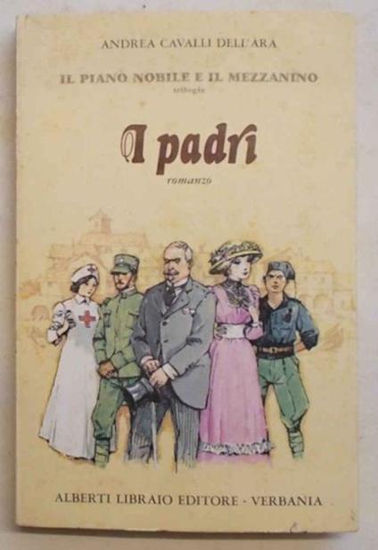 I padri. (Primo volume della trilogia "Il piano nobile e il mezzanino". Romanzo.) - Andrea Cavalli Dell'Ara - copertina