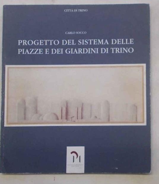 Progetto del sistema delle piazze e dei giardini di Trino - Carlo Socco - copertina