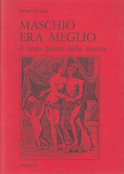 Maschio Era Meglio Sesso Prima Della Nascita - Ettore Debiasi - copertina