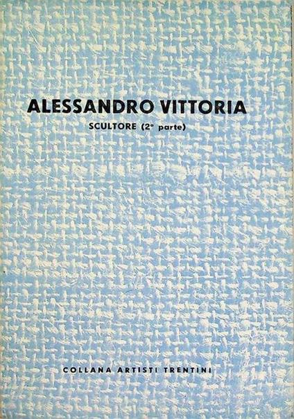 Alessandro Vittoria: scultore: II volume - Francesco Cessi - copertina