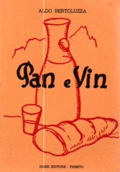 Pan e vin: storia, letteratura, statuti, proclami, prezzi, frasi di uso comune, proverbi, usi e costumi, folclore, tradizioni, filastrocche, indovinelli, dialetti, cognomi trentini - Aldo Bertoluzza - copertina