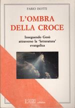 L’ombra della Croce: inseguendo Gesù attraverso la letteratura evangelica