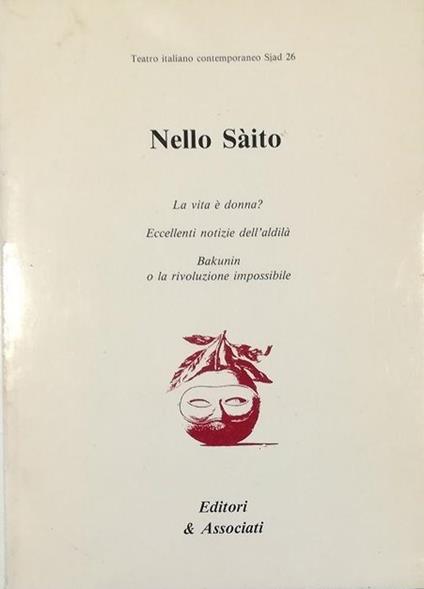 La vita è donna? - Eccellenti notizie dall'aldilà - Bakunin o la rivoluzione impossibile - Nello Saito - copertina