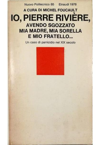 Io, Pierre Rivière, avendo sgozzato mia madre, mia sorella e mio fratello... Un caso di parricidio nel XIX secolo - Michel Foucault - copertina