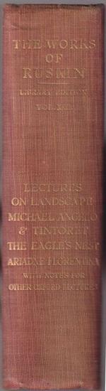 The works of John Ruskin edited by E.T. Cook and Alexander Wedderburn Volume XXII: Lectures on landscape Michael Angelo & Tintoret The eagle's nest Ariadne Florentina With notes for other Oxford lectures