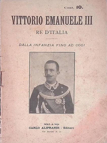 Vittorio Emanuele III Re d'Italia. Dalla infanzia fino ad oggi - copertina