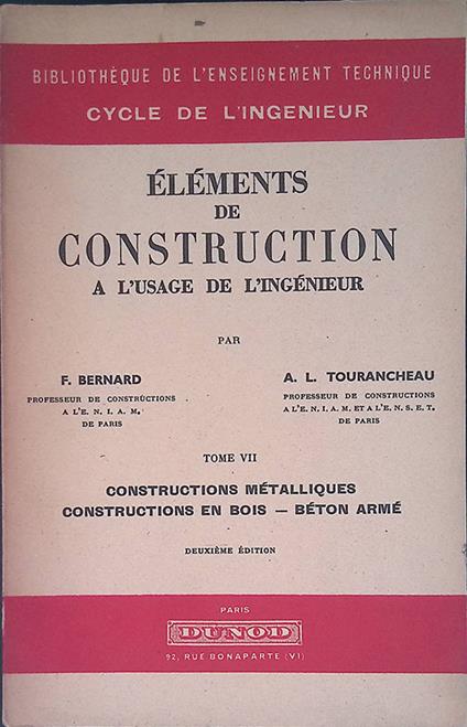 Elements de Construction a l'usage de l'ingenieur. Tome VII. Connstructions metalliques, connstructions en bois beton arme - Denis F. Bernard - copertina