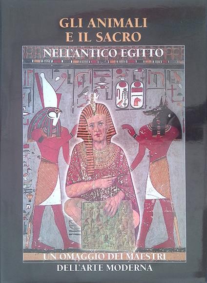 Gli animali e il sacro nell'antico Egitto e nell'interpretazione di maestri dell'arte moderna - copertina