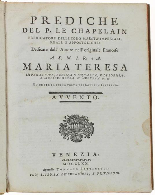 Prediche Del P. Le Chapelain Predicatore Delle Loro Maestà Imperiali, Reali, E Appostoliche: Dedicale Dall'autore Nell'originale Francese A S.M.I.R. E A: Maria Teresa Imperatrice, Regina D'ongaria, E Di Boemia... Avvento - copertina