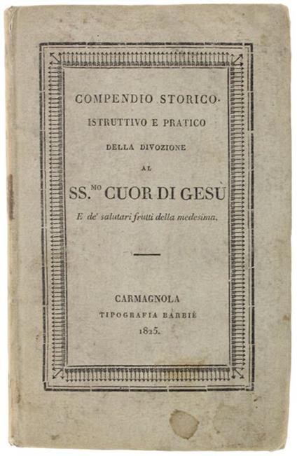 Compendio Storico Istruttivo E Pratico Della Divozione Al Ss.Mo Cuor Di Gesu' E De' Salutari Frutti Della Medesima... Edizione Prima Piemontese... Coll'aggiunta Delle Orazioni Che Si Recitano Nella Chiesa Parrocchiale Di S. Maria Di Piazza In Torino - copertina