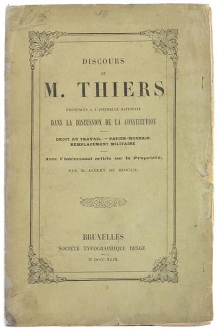 Discours De M. Thiers Prononcés À L'assemblée Nationale Dans La Discussion De La Constitution. Droit Au Travail - Papier-Monnaie - Remplacement Militaire. Avec L'intéressant Article Sur La Propriété, Par Albert De Broglie - Albert Thiers - copertina