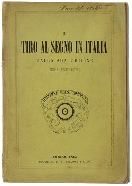 Il Tiro Al Segno In Italia Dalla Sua Origine Sino Ai Nostri Giorni. Cenni Storici Con Documenti Inediti - Angelo Angelucci - copertina