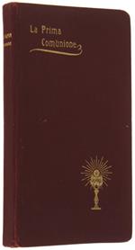 La Prima Comunione. Istruzioni E Preghiere Con Appendice Sulla Confessione E Lettera-Prefazione Di S.E. Rev.Ma Mons Pasquale Morganti Arciv. Di Ravenna E Vesc. Di Cervia