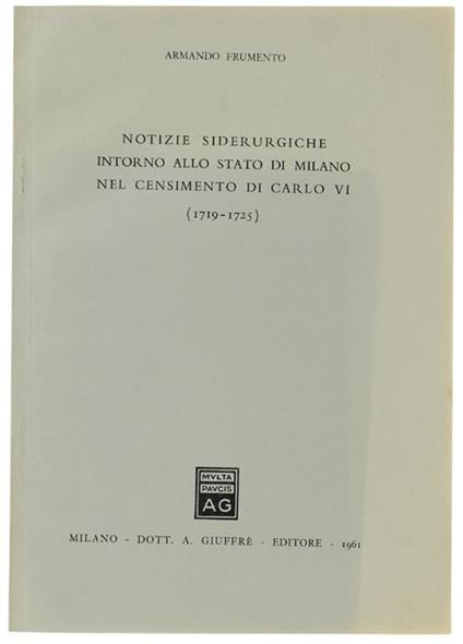 Notizie Siderurgiche Intorno Allo Stato Di Milano Nel Censimento Di Carlo Vi (1719-1725). Estratto - Armando Frumento - copertina