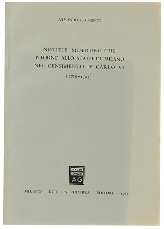Notizie Siderurgiche Intorno Allo Stato Di Milano Nel Censimento Di Carlo Vi (1719-1725). Estratto - Armando Frumento - copertina