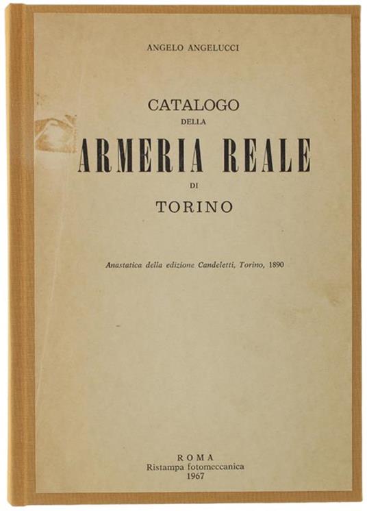 Catalogo Della Armeria Reale Di Torino. Anastatica Della Edizione Candeletti, Torino, 1890 - Angelo Angelucci - copertina