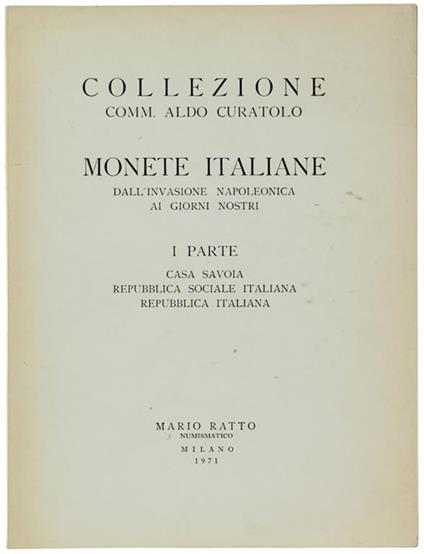 Collezione Comm. Aldo Curatolo - Monete Italiane Dall'invasione Napoleonica Ai Giorni Nostri. Parte I: Casa Savoia. Repubblica Sociale Italiana. Repubblica Italiana. 11 - 12 - 13 Novembre 1971 - Mario Ratto - copertina
