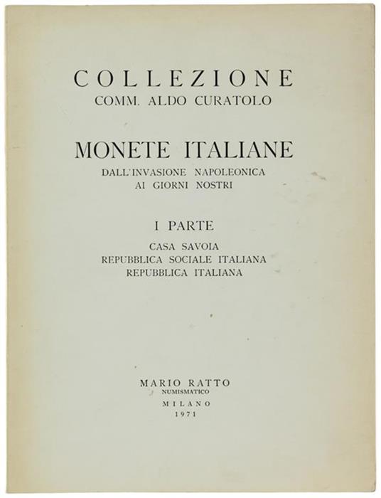 Collezione Comm. Aldo Curatolo - Monete Italiane Dall'invasione Napoleonica Ai Giorni Nostri. Parte I: Casa Savoia. Repubblica Sociale Italiana. Repubblica Italiana. 11 - 12 - 13 Novembre 1971 - Mario Ratto - copertina