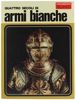Quattro Secoli Di Armi Bianche
