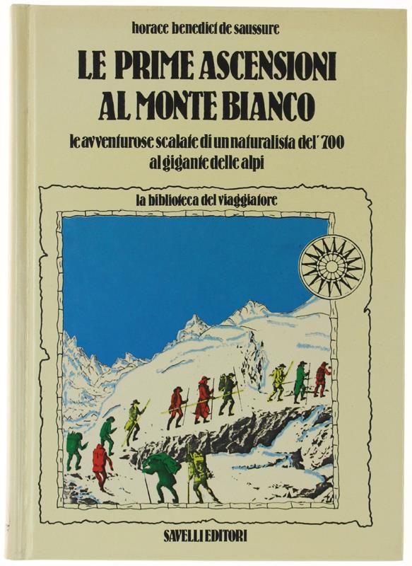 Le Prime Ascensioni Al Monte Bianco. Le Avventurose Scalate Di Un Naturalista Del '700 Al Gigante Delle Alpi