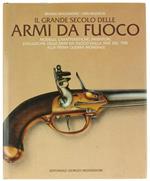 Il Grande Secolo Delle Armi Da Fuoco. Modelli, Caratteristiche, Inventori, Evoluzione Delle Armi Da Fuoco Dalla Fine Del '700 Alla Prima Guerra Mondiale
