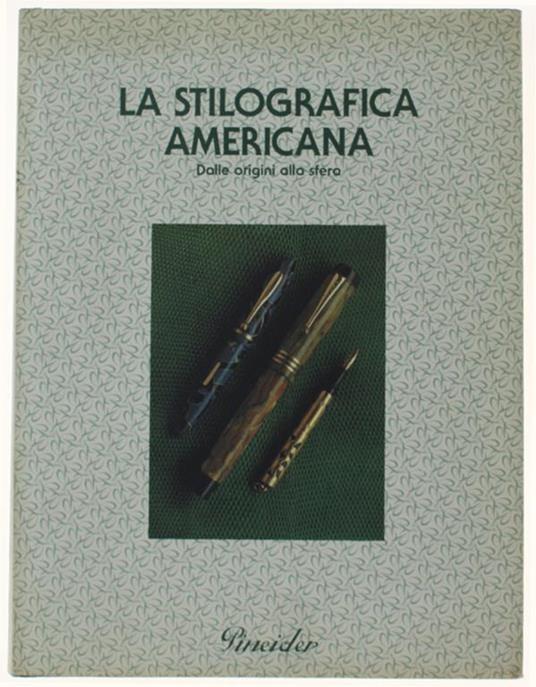 La Stilografica Americana: Dalle Origini Alla Sfera. Prefazione Di Giovanni Spadolini. Schede Tecniche A Cura Di Stefano Sacchetti, Fabio Moricci, Andrea Filippi - copertina